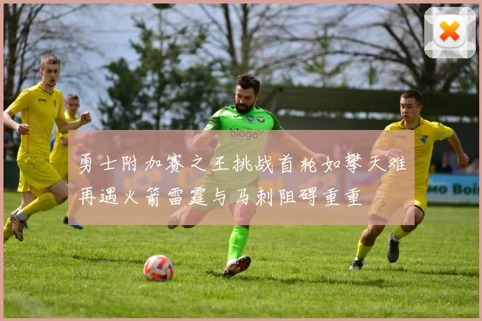 勇士附加赛之王挑战首轮如攀天难再遇火箭雷霆与马刺阻碍重重