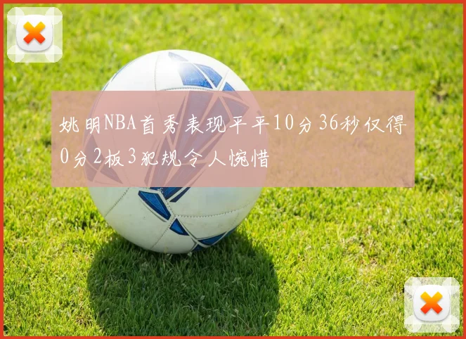 姚明NBA首秀表现平平10分36秒仅得0分2板3犯规令人惋惜